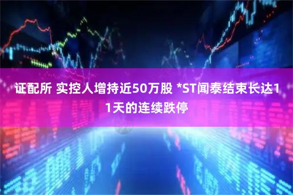 证配所 实控人增持近50万股 *ST闻泰结束长达11天的连续跌停